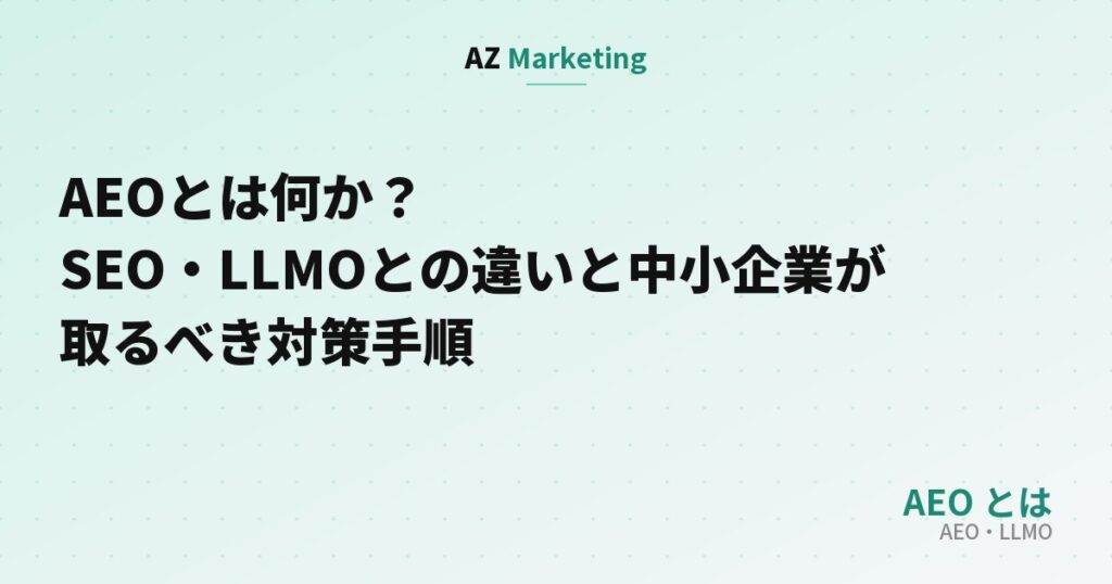 AEOとは何か？SEO・LLMOとの違いと中小企業が取るべき対策手順