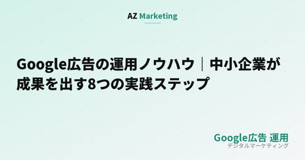 Google広告の運用ノウハウ｜中小企業が成果を出す8つの実践ステップ