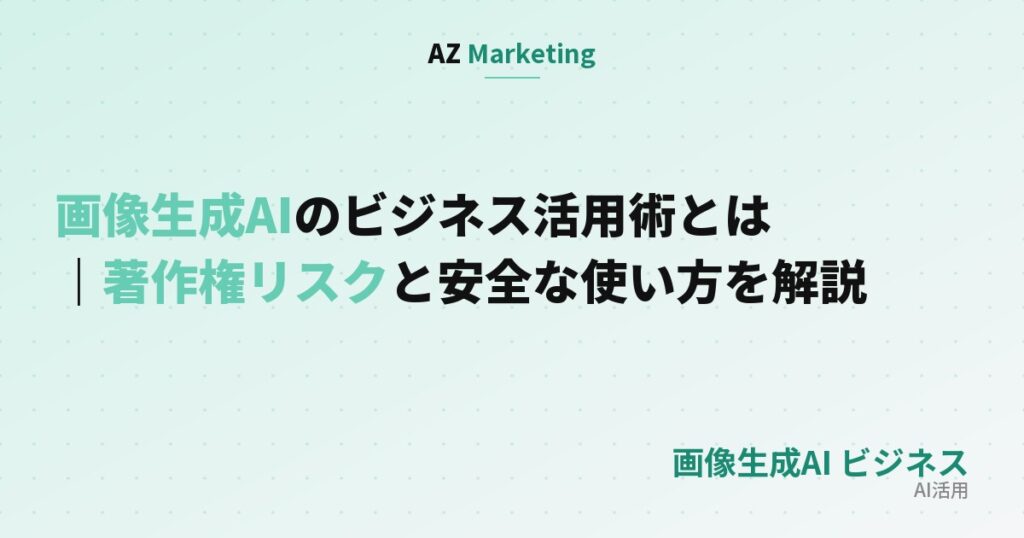 画像生成AIのビジネス活用術とは｜著作権リスクと安全な使い方を解説