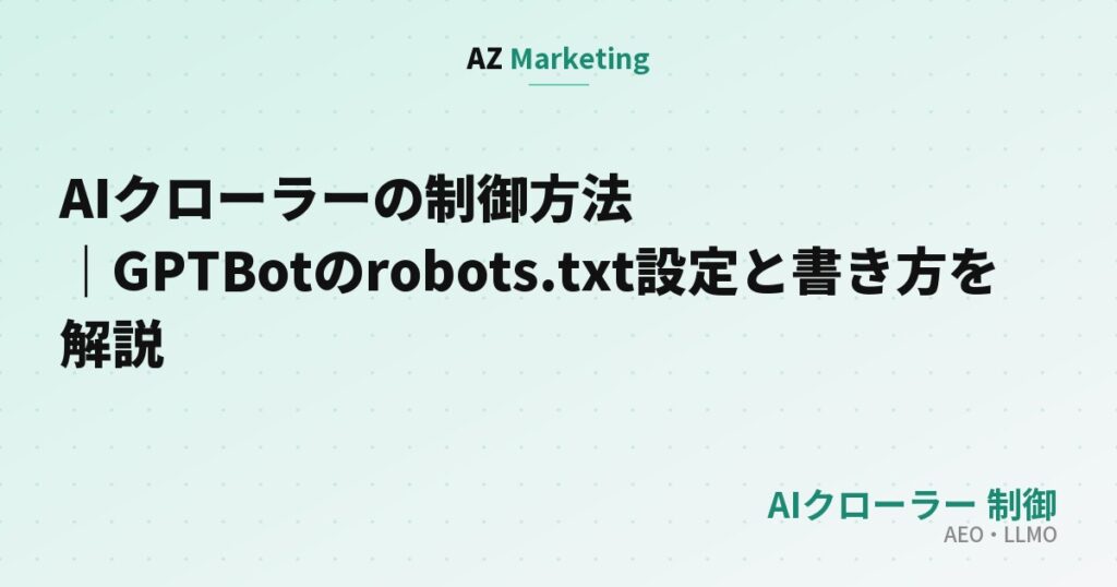 AIクローラーの制御方法｜GPTBotのrobots.txt設定と書き方を解説
