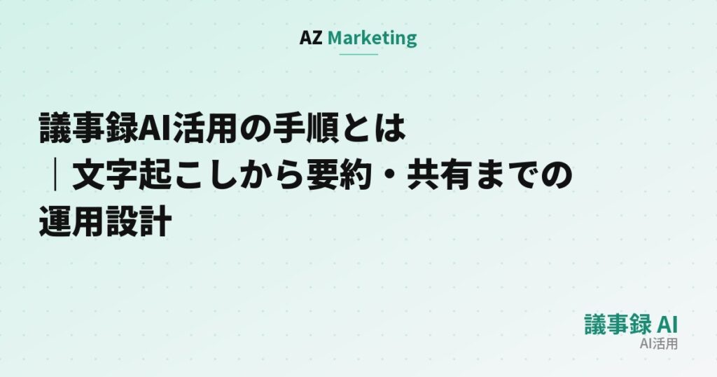 議事録AI活用の手順とは｜文字起こしから要約・共有までの運用設計
