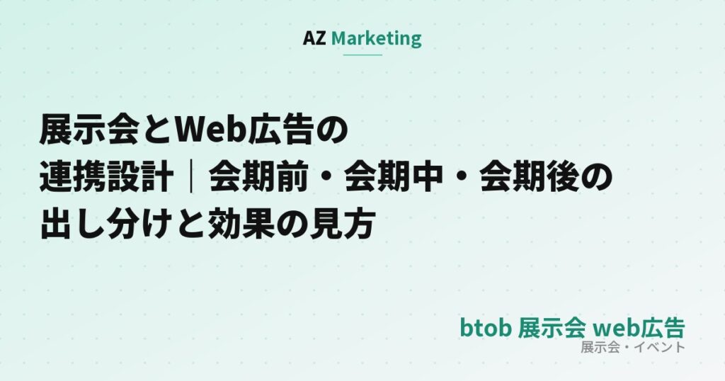 展示会とWeb広告の連携設計｜会期前・会期中・会期後の出し分けと効果の見方